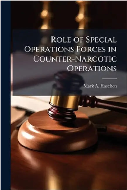 Role of Special Operations Forces in Counter-Narcotic Operations by Haselton, Mark A.