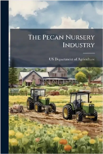 The Pecan Nursery Industry by Us Department of Agriculture (Usda)