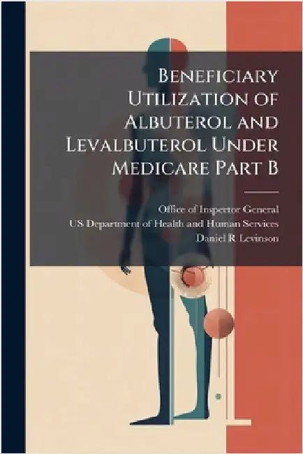 Beneficiary Utilization of Albuterol and Levalbuterol Under Medicare Part B by Office of Inspector General (Oig)