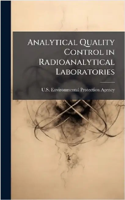 Analytical Quality Control in Radioanalytical Laboratories by U S Environmental Protection Agency