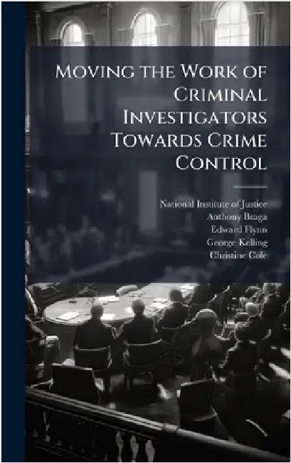 Moving the Work of Criminal Investigators Towards Crime Control by National Institute of Justice (Nij)