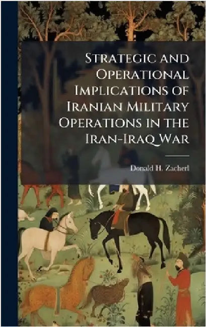 Strategic and Operational Implications of Iranian Military Operations in the Iran-Iraq War by Zacherl, Donald H.