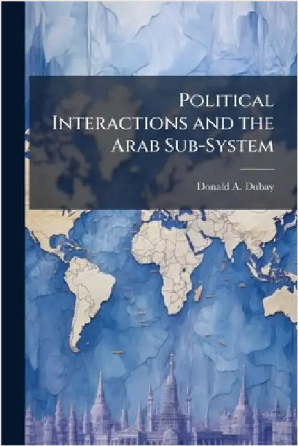 Political Interactions and the Arab Sub-System by DuBay, Donald A.