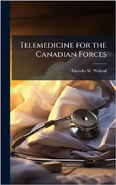 Telemedicine for the Canadian Forces by Walrod, Timothy W.