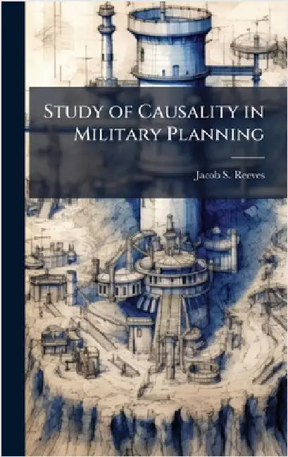 Study of Causality in Military Planning by Reeves, Jacob S.