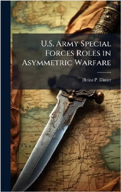 U.S. Army Special Forces Roles in Asymmetric Warfare by Dinter, Heinz P.