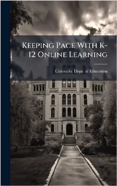 Keeping Pace With K-12 Online Learning by Colorado Dept of Education