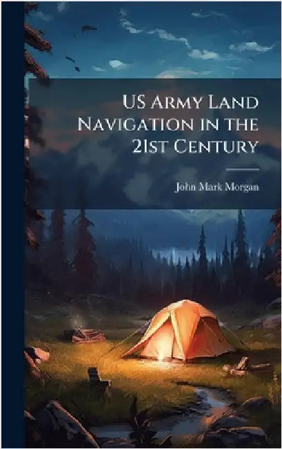 US Army Land Navigation in the 21st Century by Morgan, John Mark