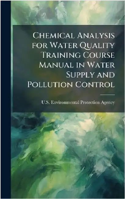 Chemical Analysis for Water Quality Training Course Manual in Water Supply and Pollution Control by U S Environmental Protection Agency
