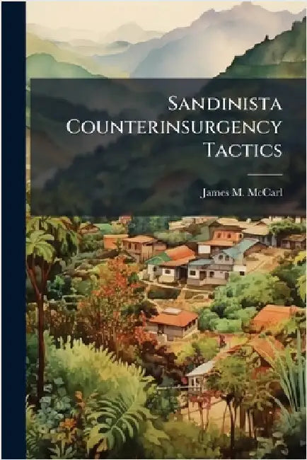 Sandinista Counterinsurgency Tactics by McCarl, James M.