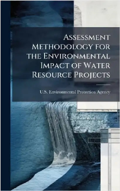 Assessment Methodology for the Environmental Impact of Water Resource Projects by U S Environmental Protection Agency