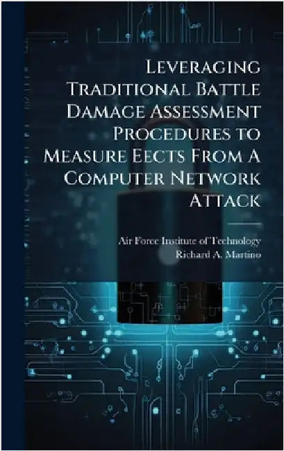 Leveraging Traditional Battle Damage Assessment Procedures to Measure Eects From A Computer Network Attack by Air Force Institute of Technology