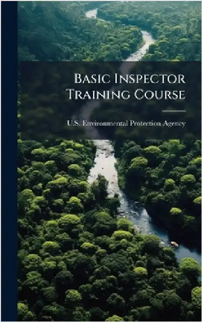 Basic Inspector Training Course by U S Environmental Protection Agency