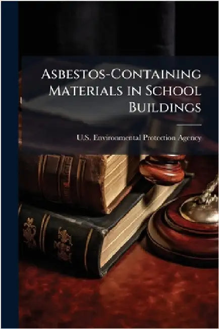 Asbestos-Containing Materials in School Buildings by U S Environmental Protection Agency