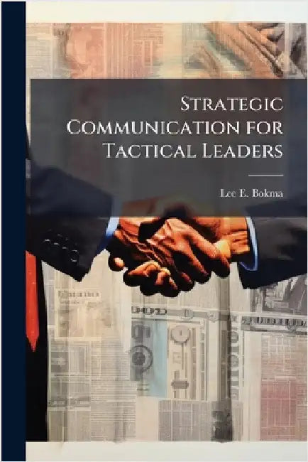 Strategic Communication for Tactical Leaders by Bokma, Lee E.