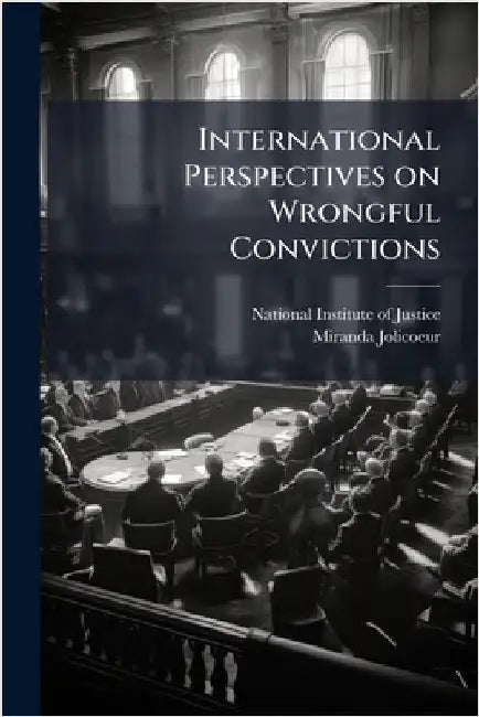 International Perspectives on Wrongful Convictions by National Institute of Justice (Nij)