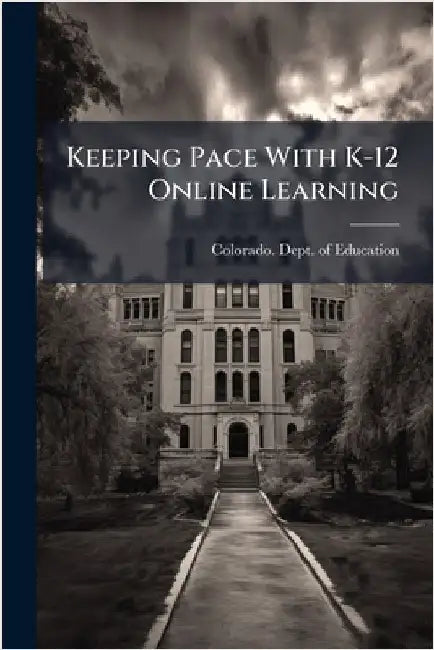 Keeping Pace With K-12 Online Learning by Colorado Dept of Education