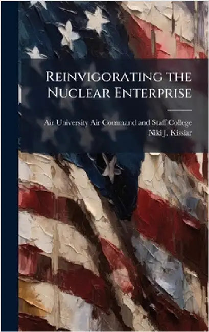 Reinvigorating the Nuclear Enterprise by Air University (U S ) Air Command and