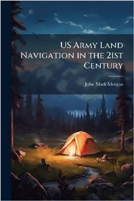 US Army Land Navigation in the 21st Century by Morgan, John Mark