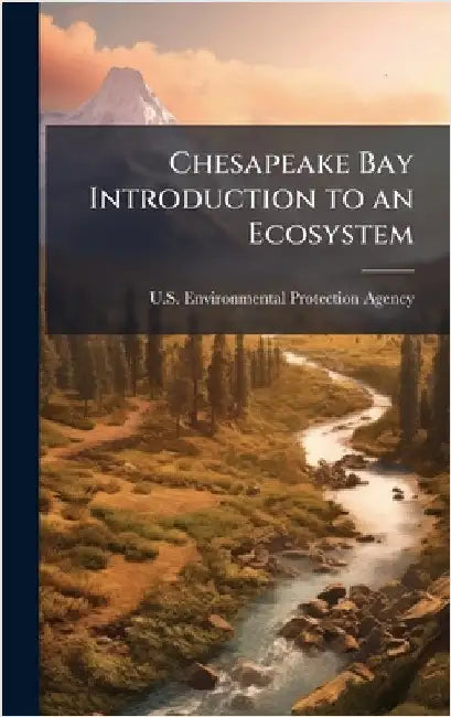 Chesapeake Bay Introduction to an Ecosystem by U S Environmental Protection Agency