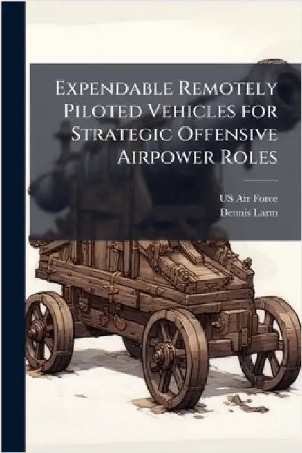 Expendable Remotely Piloted Vehicles for Strategic Offensive Airpower Roles by US Air Force