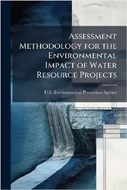 Assessment Methodology for the Environmental Impact of Water Resource Projects by U S Environmental Protection Agency