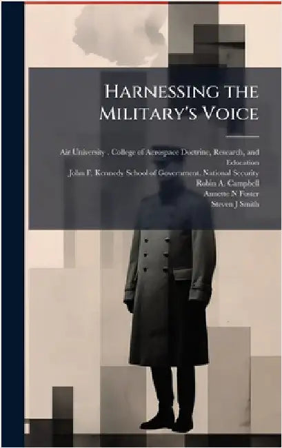 Harnessing the Military's Voice by Air University (U S ) College of Aer