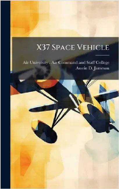 X37 Space Vehicle by Air University (U S ) Air Command an