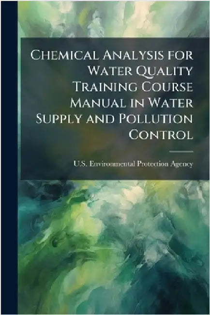 Chemical Analysis for Water Quality Training Course Manual in Water Supply and Pollution Control by U S Environmental Protection Agency