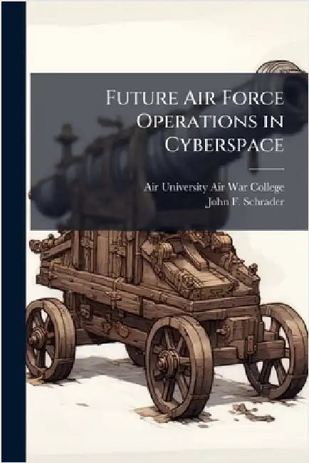 Future Air Force Operations in Cyberspace by Air University (U S ) Air War College