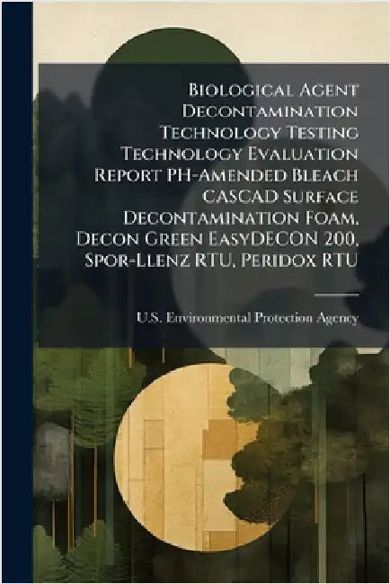 Biological Agent Decontamination Technology Testing Technology Evaluation Report PH-Amended Bleach CASCAD Surface Decontamination Foam, Decon Green Ea by U S Environmental Protection Agency