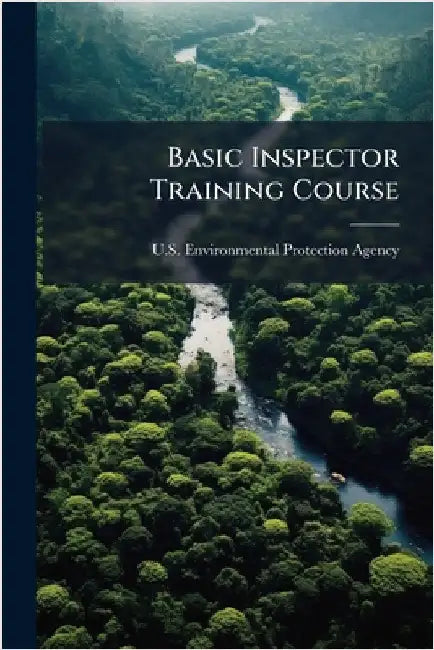 Basic Inspector Training Course by U S Environmental Protection Agency