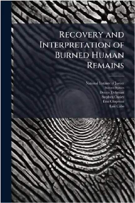 Recovery and Interpretation of Burned Human Remains by National Institute of Justice (Nij)