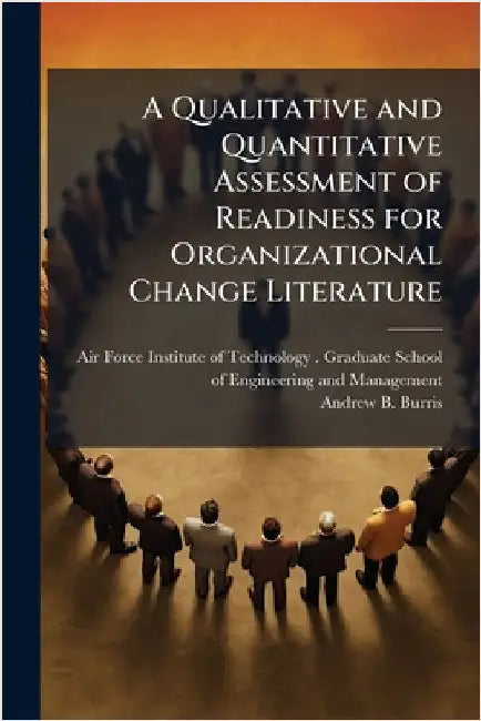 A Qualitative and Quantitative Assessment of Readiness for Organizational Change Literature by Air Force Institute of Technology (U