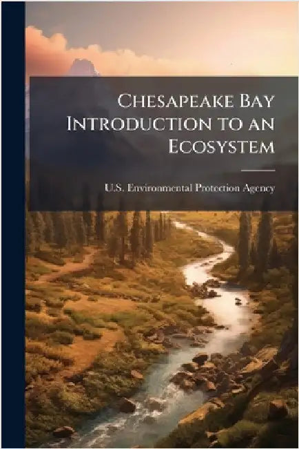 Chesapeake Bay Introduction to an Ecosystem by U S Environmental Protection Agency