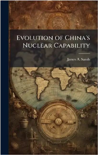 Evolution of China's Nuclear Capability by Sands, James A.