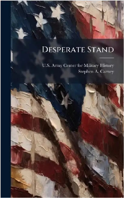 Desperate Stand by U S Army Center for Military History