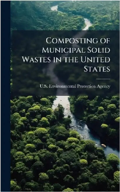 Composting of Municipal Solid Wastes in the United States by U S Environmental Protection Agency