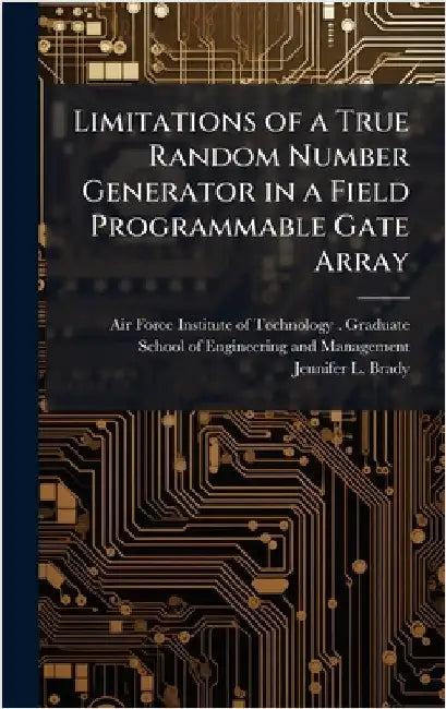 Limitations of a True Random Number Generator in a Field Programmable Gate Array by Air Force Institute of Technology (U