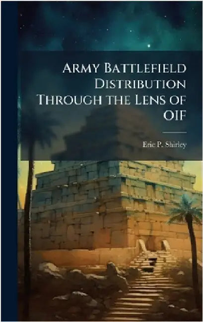 Army Battlefield Distribution Through the Lens of OIF by Shirley, Eric P.