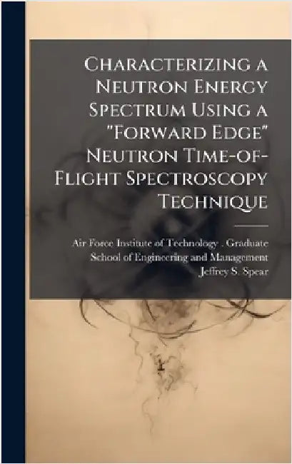 Characterizing a Neutron Energy Spectrum Using a "Forward Edge" Neutron Time-of-Flight Spectroscopy Technique by Air Force Institute of Technology (U