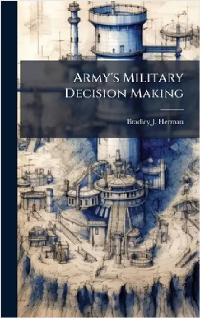 Army's Military Decision Making by Herman, Bradley J.