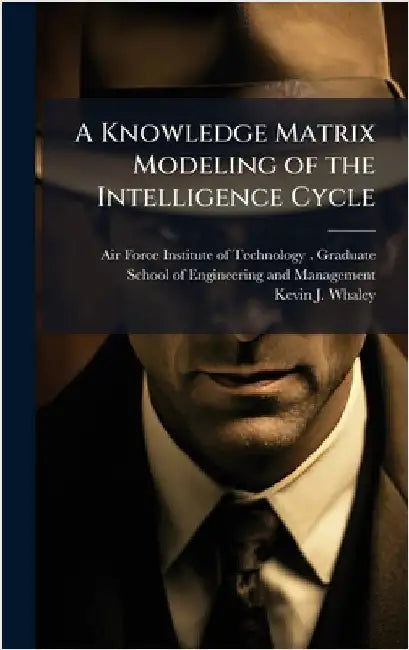A Knowledge Matrix Modeling of the Intelligence Cycle by Air Force Institute of Technology (U