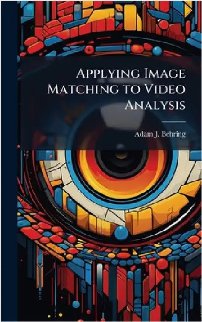 Applying Image Matching to Video Analysis by Behring, Adam J.