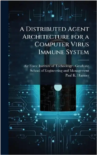A Distributed Agent Architecture for a Computer Virus Immune System by Air Force Institute of Technology (U