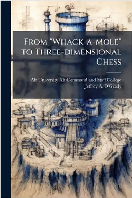 From "Whack-a-Mole" to Three-dimensional Chess by Air University (U S ) Air Command and