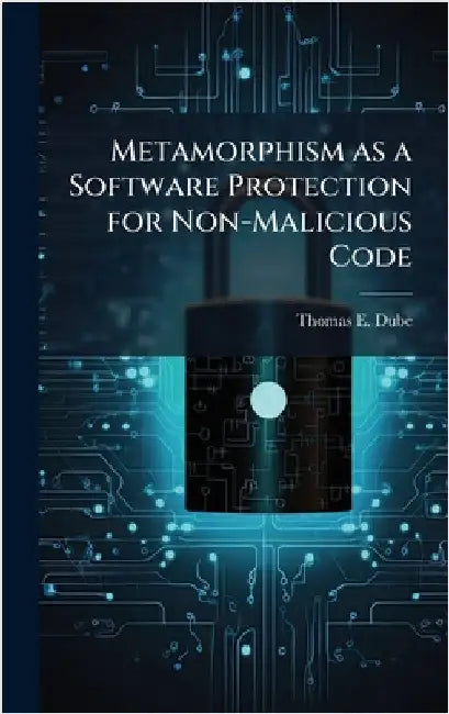 Metamorphism as a Software Protection for Non-Malicious Code by Dube, Thomas E.