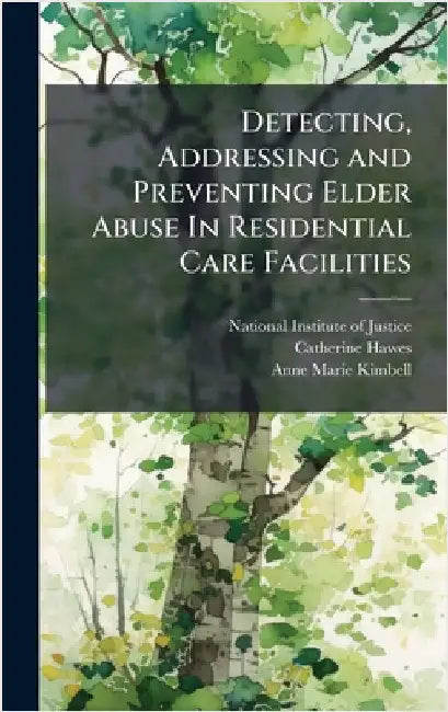 Detecting, Addressing and Preventing Elder Abuse In Residential Care Facilities by National Institute of Justice (Nij)