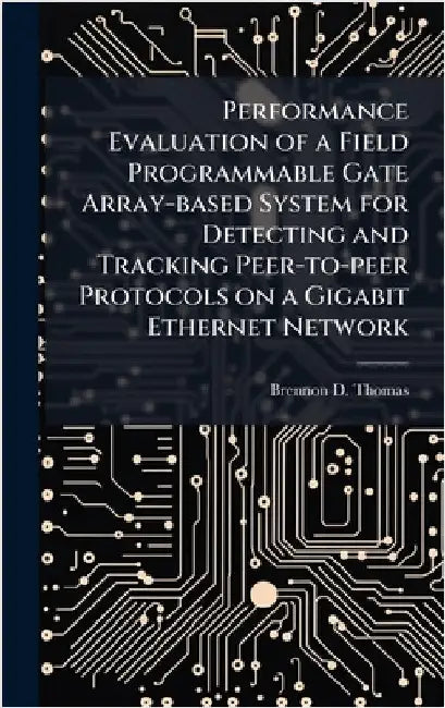 Performance Evaluation of a Field Programmable Gate Array-based System for Detecting and Tracking Peer-to-peer Protocols on a Gigabit Ethernet Network by Thomas, Brennon D.