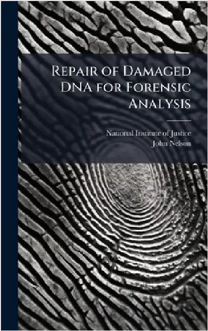 Repair of Damaged DNA for Forensic Analysis by National Institute of Justice